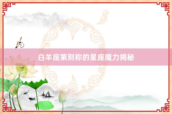 白羊座第别称的星座魔力揭秘