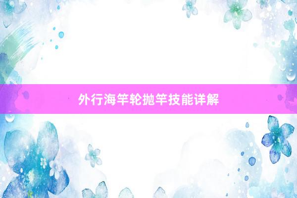 外行海竿轮抛竿技能详解